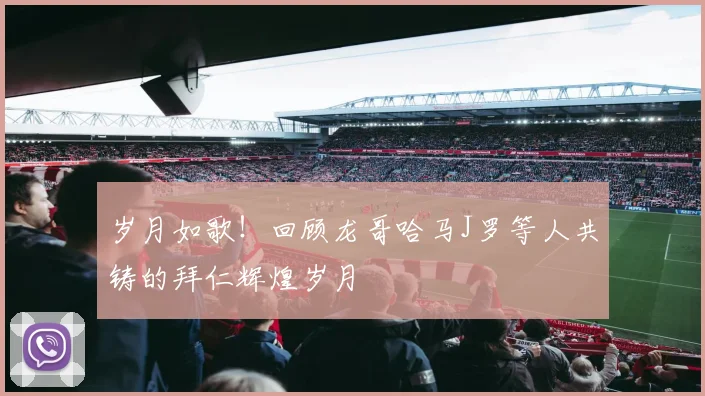 岁月如歌！回顾龙哥哈马J罗等人共铸的拜仁辉煌岁月