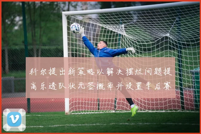 科尔提出新策略以解决摆烂问题提高乐透队状元签概率并设置季后赛奖励